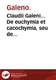 Claudii Galeni... De euchymia et cacochymia, seu de bonis malisque succis generandis : Adiectus est Psellii Commentarius de victus ratione ; [trad. por Giorgio Valla] / Ioanne Guinterio Andernaco interprete | Biblioteca Virtual Miguel de Cervantes