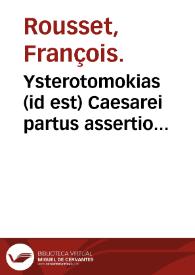 Ysterotomokias (id est) Caesarei partus assertio historiologica... : item Foetus lapidei vigeoctenali causae... / Fr. Rosseto authore. | Biblioteca Virtual Miguel de Cervantes