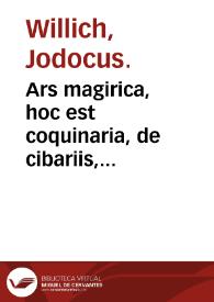 Ars magirica, hoc est coquinaria, de cibariis, ferculis opsoniis, alimentis & potibus diiuersis parandis, eorumq[ue] facultatibus liber ... / Iodoco Vvillichio ... nunc primus editus. Huic accedit Iacobi Bifrontis ... De operibus lactariis epistola ... | Biblioteca Virtual Miguel de Cervantes