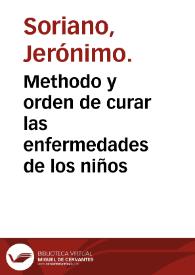 Methodo y orden de curar las enfermedades de los niños / compuesto por... Hieronymo Soriano... | Biblioteca Virtual Miguel de Cervantes