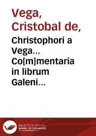 Christophori a Vega... Co[m]mentaria in librum Galeni de differentia febrium. | Biblioteca Virtual Miguel de Cervantes