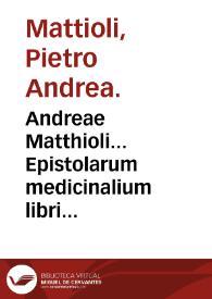 Andreae Matthioli... Epistolarum medicinalium libri quinque. | Biblioteca Virtual Miguel de Cervantes