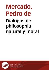 Dialogos de philosophia natural y moral / compuestos por el doctor Pedro de Mercado ... | Biblioteca Virtual Miguel de Cervantes