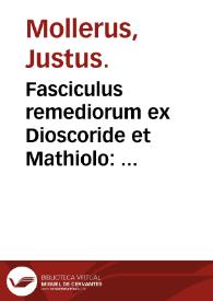 Fasciculus remediorum ex Dioscoride et Mathiolo : omnibus humani corporis methodice acommodatum / per Iustum Mollerum. | Biblioteca Virtual Miguel de Cervantes