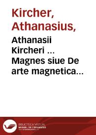 Athanasii Kircheri ... Magnes siue De arte magnetica opus tripartitum... | Biblioteca Virtual Miguel de Cervantes