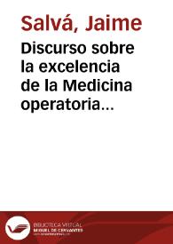 Discurso sobre la excelencia de la Medicina operatoria  [Manuscrito] / leído en la Cátedra de Pamplona en 18 de octubre de 1827 por D. Jaime Salvá. | Biblioteca Virtual Miguel de Cervantes