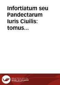 Infortiatum seu Pandectarum Iuris Ciuilis : tomus secundus,ex pandectis florentinis in lucem emissis eius fieri potuit, representatus / commentariis Accursii illustratus ... | Biblioteca Virtual Miguel de Cervantes