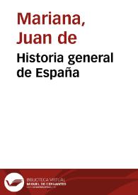 Historia general de España / compuesta, emendada y añadida por el Padre Juan de Mariana ... | Biblioteca Virtual Miguel de Cervantes