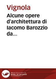 Alcune opere d'architettura di Iacomo Barozzio da Vignola / racolte et poste in luce da Francesco Villamena... | Biblioteca Virtual Miguel de Cervantes