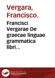 Francisci Vergarae De graecae linguae grammatica libri quinque ... | Biblioteca Virtual Miguel de Cervantes