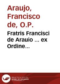 Fratris Francisci de Arauio ... ex Ordine Praedicatorum ... In tertiam partem Diui Thomae commentarij ... : tomus secundus | Biblioteca Virtual Miguel de Cervantes