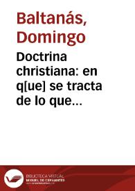 Doctrina christiana : en q[ue] se tracta de lo que deue cada vno creer, huyr, temer, obrar, dessear y que cosa es Dios ... | Biblioteca Virtual Miguel de Cervantes