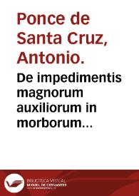 De impedimentis magnorum auxiliorum in morborum curatione Lib. III ... / autore D. Antonio Ponce de Santacruz ... | Biblioteca Virtual Miguel de Cervantes