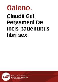 Claudii Gal. Pergameni De locis patientibus libri sex / cum scholiis Francisci Vallesii Couarruuiani ... | Biblioteca Virtual Miguel de Cervantes