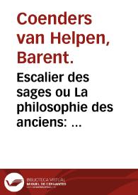 Escalier des sages ou La philosophie des anciens : premierre partie / conceü [et] mis an lumierre par un amateur de la verité qui a pour l'Anagramme de son nom Rediens Nunc Ero Pulchra Fides. | Biblioteca Virtual Miguel de Cervantes