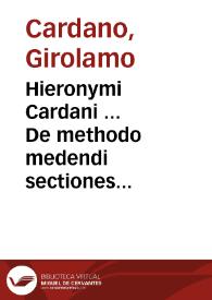 Hieronymi Cardani ... De methodo medendi sectiones quatuor ... | Biblioteca Virtual Miguel de Cervantes
