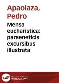 Mensa eucharistica : paraeneticis excursibus illustrata / ab ... Petro Apaolaza ...; eidemque a D. Rocho de Unzurrunzaga ... operis editore dedicata ... | Biblioteca Virtual Miguel de Cervantes