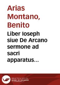 Liber Ioseph siue De Arcano sermone ad sacri apparatus instructionem / a Benedicto Aria Montano ... concinnatus | Biblioteca Virtual Miguel de Cervantes