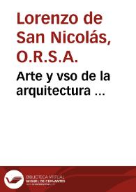 Arte y vso de la arquitectura ... / compuesto por Fr. Laurencio de San Nicolas, Agustino Descalço ... | Biblioteca Virtual Miguel de Cervantes