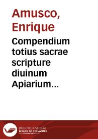 Compendium totius sacrae scripture diuinum Apiarium ...  [Primus tomus] / editum nuperrime per ... Enricu[m] Hamuscu[m] ... | Biblioteca Virtual Miguel de Cervantes
