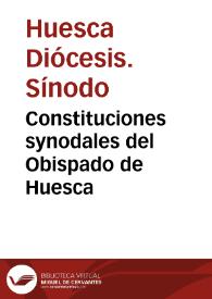 Constituciones synodales del Obispado de Huesca / hechas por Don Esteuan de Esmir, Obispo de Huesca ... en la synodo, que se celebrò en su Palacio Episcopal de la dicha ciudad en 6 de abril del año 1641; con recopilaciones de las Constituciones mas necessarias de los señores Obispos sus antecessores, y algunas aduertencias para la vtilidad y buen gouierno de sus subditos | Biblioteca Virtual Miguel de Cervantes
