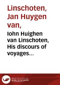 Iohn Huighen van Linschoten, His discours of voyages into ye Easte [and] West Indies : deuided into foure bookes | Biblioteca Virtual Miguel de Cervantes