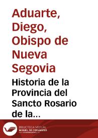 Historia de la Provincia del Sancto Rosario de la Orden de Predicadores en Philippinas, Iapon y China / por el ... fray Diego de Aduarte ... | Biblioteca Virtual Miguel de Cervantes