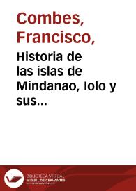 Historia de las islas de Mindanao, Iolo y sus adyacentes : progressos de la religion y armas catolicas / compuesto por el padre Francisco Combes, de la Compañia de Iesus ... | Biblioteca Virtual Miguel de Cervantes