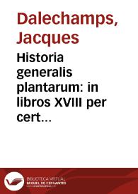 Historia generalis plantarum:  in libros XVIII per certas clases artificiose digesta ... / [Iaques Dalechamps] | Biblioteca Virtual Miguel de Cervantes