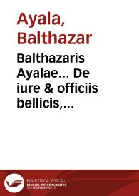 Balthazaris Ayalae... De iure & officiis bellicis, & disciplina militari, libri III ... | Biblioteca Virtual Miguel de Cervantes