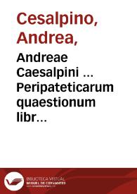 Andreae Caesalpini ... Peripateticarum quaestionum libri quinque ... | Biblioteca Virtual Miguel de Cervantes