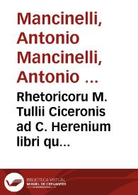 Rhetoricoru M. Tullii Ciceronis ad C. Herenium libri quattuor / cum ... elucidationibus Francisci Maturantij [et] Antonij Mancinelli... [et] cum... Jodoci Badij... explanatione ac epitomatibus suis quibusq[ue] capitulis per Claudium de Burgite... adiectis...; de inuentione... a Mario Fabio Victorino ... expositi | Biblioteca Virtual Miguel de Cervantes