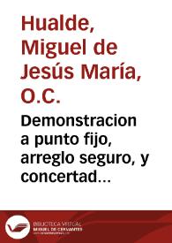 Demonstracion a punto fijo, arreglo seguro, y concertados computos, en que ... se anivelan, y acreditan con la evangelica sagrada historia ... los dias, y años ciertos de los ... mysterios de la encarnacion, passion, y muerte de ... Jesu-Christo ... / Compuesto por Fr. Miguel de Jesus Maria y Hualde ... del Sagrado Orden de nuestra Señora del Carmen ... | Biblioteca Virtual Miguel de Cervantes
