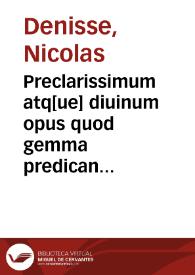 Preclarissimum atq[ue] diuinum opus quod gemma predicantium nucupatur cuctis verbi Dei ... / Copositum atq[ue] collectum per ... Nicholaum Deniise ... | Biblioteca Virtual Miguel de Cervantes
