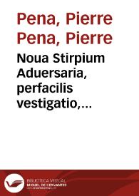 Noua Stirpium Aduersaria, perfacilis vestigatio, luculentaque accessio ad Priscorum, praesertim Dioscoridis, & Recentiorum, Materiam Medicam / Auctoribus Petro Pena et Matthia de Lobel ...; Quibus accessit Appendix cum Indice variarum linguarum locupletissimo eodem M. de Lobel auctore; Additis Guillielmi Rondelletti aliquot Remediorum formulis, nunquam antehac in lucem editis | Biblioteca Virtual Miguel de Cervantes