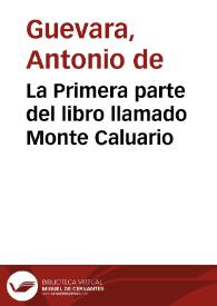 La Primera parte del libro llamado Monte Caluario / compuesto por ... Antonio de Gueuara ... | Biblioteca Virtual Miguel de Cervantes