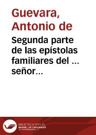 Segunda parte de las epístolas familiares del ... señor don Antonio de gueuara ... obispo que fue de mondoñedo ... | Biblioteca Virtual Miguel de Cervantes
