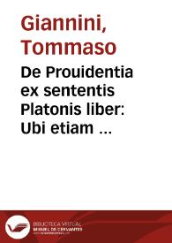 De Prouidentia ex sententis Platonis liber : Ubi etiam de Ideis, et Daemonibus accurate disputatur / Auctore Thoma Gianinio Ferrariensi | Biblioteca Virtual Miguel de Cervantes
