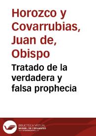 Tratado de la verdadera y falsa prophecia / hecho por Don Iuan de Horozco y Couarrubias ... | Biblioteca Virtual Miguel de Cervantes