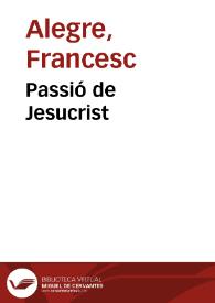 Passió de Jesucrist / [Francesch Alegre] | Biblioteca Virtual Miguel de Cervantes