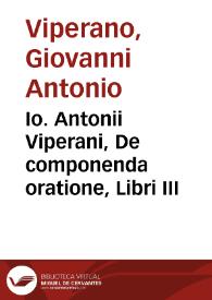 Io. Antonii Viperani, De componenda oratione, Libri III | Biblioteca Virtual Miguel de Cervantes