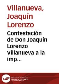 Contestación de Don Joaquín Lorenzo Villanueva a la impugnación de las Angélicas Fuentes | Biblioteca Virtual Miguel de Cervantes