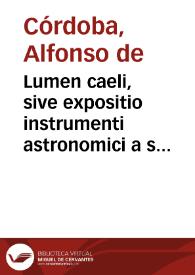 Lumen caeli, sive expositio instrumenti astronomici a se excogitati / [Alfonso de Córdoba Hispalense] | Biblioteca Virtual Miguel de Cervantes