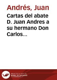 Cartas del abate D. Juan Andres a su hermano Don Carlos Andres : en que le comunica varias noticias literarias | Biblioteca Virtual Miguel de Cervantes