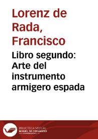 Libro segundo : Arte del instrumento armigero espada / por ... D. Francisco Lorenz de Rada ... | Biblioteca Virtual Miguel de Cervantes