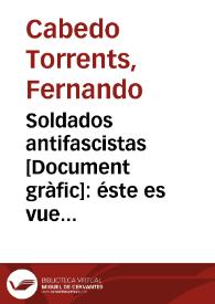 Soldados antifascistas : éste es vuestro periódico: Leedlo y propagadlo / cabedo S.D.C.-U.G.T. | Biblioteca Virtual Miguel de Cervantes