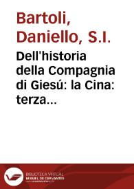 Dell'historia della Compagnia di Giesú : la Cina : terza parte dell'Asia / descritta dal P. Daniello Bartoli, della medesima Compagnia | Biblioteca Virtual Miguel de Cervantes