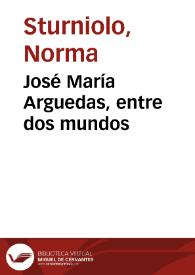 José María Arguedas, entre dos mundos / Norma Sturniolo | Biblioteca Virtual Miguel de Cervantes