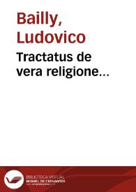 Tractatus de vera religione... / Ludovico Bailly | Biblioteca Virtual Miguel de Cervantes