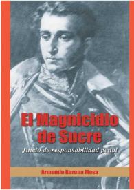 El magnicidio de Sucre: juicio de responsabilidad penal / Armando Barona Mesa; [editor, Ernesto Fernández Riva] | Biblioteca Virtual Miguel de Cervantes